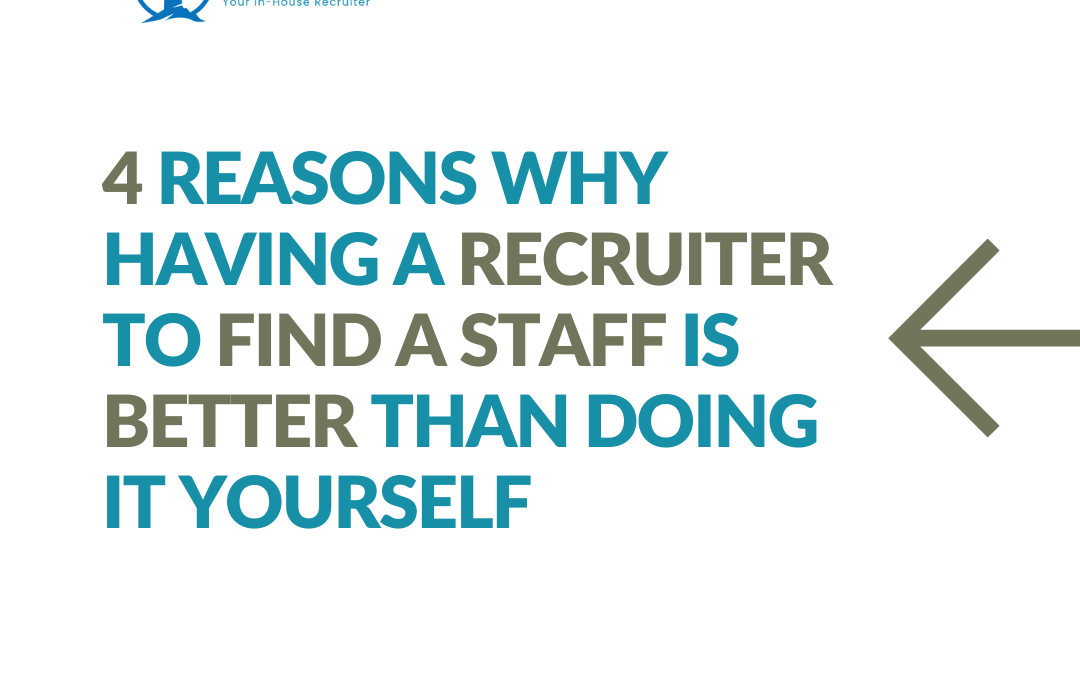 4 Reasons Why Having a Recruiter to Find a Staff is Better Than Doing it Yourself